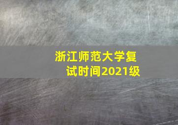 浙江师范大学复试时间2021级