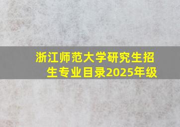 浙江师范大学研究生招生专业目录2025年级