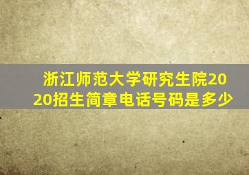 浙江师范大学研究生院2020招生简章电话号码是多少