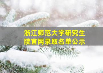 浙江师范大学研究生院官网录取名单公示