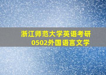 浙江师范大学英语考研0502外国语言文学