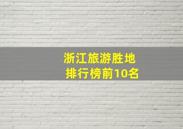 浙江旅游胜地排行榜前10名