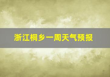 浙江桐乡一周天气预报