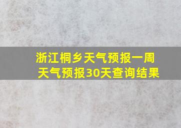 浙江桐乡天气预报一周天气预报30天查询结果