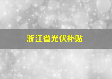 浙江省光伏补贴