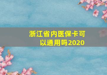 浙江省内医保卡可以通用吗2020