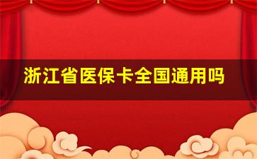 浙江省医保卡全国通用吗