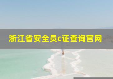 浙江省安全员c证查询官网