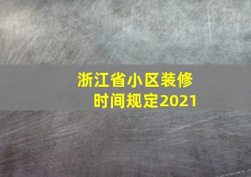 浙江省小区装修时间规定2021