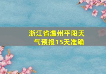 浙江省温州平阳天气预报15天准确