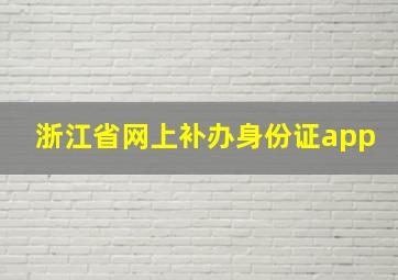 浙江省网上补办身份证app