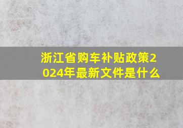 浙江省购车补贴政策2024年最新文件是什么