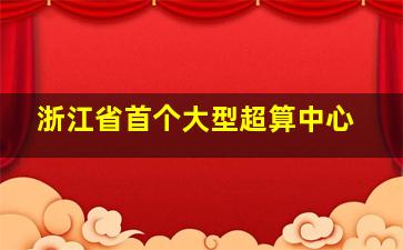 浙江省首个大型超算中心