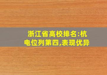 浙江省高校排名:杭电位列第四,表现优异