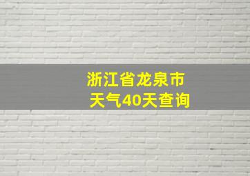 浙江省龙泉市天气40天查询