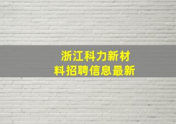 浙江科力新材料招聘信息最新