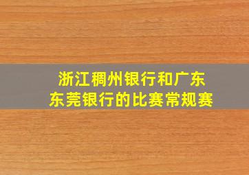 浙江稠州银行和广东东莞银行的比赛常规赛