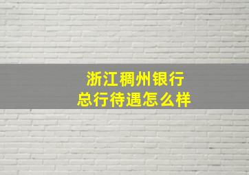 浙江稠州银行总行待遇怎么样