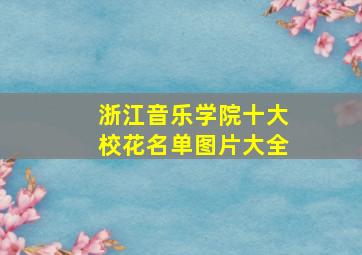 浙江音乐学院十大校花名单图片大全