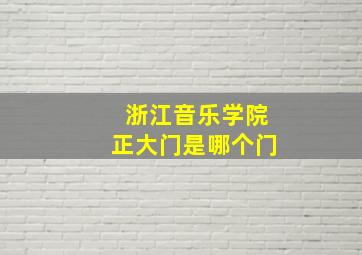 浙江音乐学院正大门是哪个门