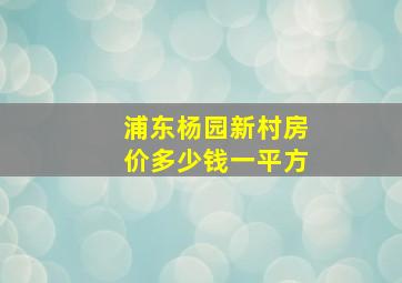 浦东杨园新村房价多少钱一平方