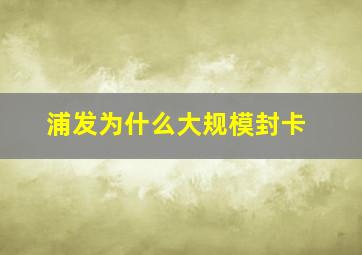 浦发为什么大规模封卡