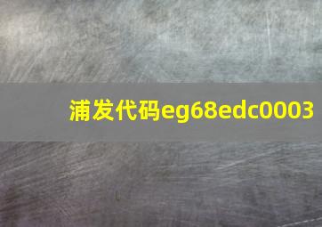 浦发代码eg68edc0003