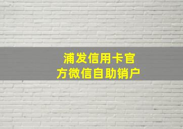 浦发信用卡官方微信自助销户