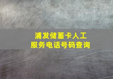 浦发储蓄卡人工服务电话号码查询