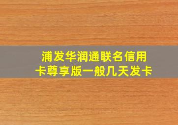 浦发华润通联名信用卡尊享版一般几天发卡