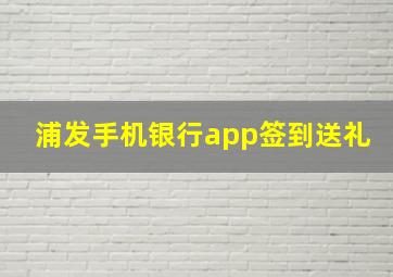 浦发手机银行app签到送礼