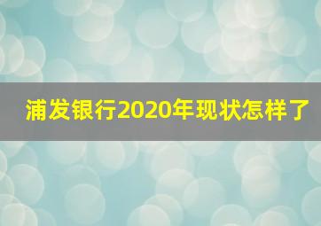 浦发银行2020年现状怎样了