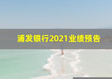 浦发银行2021业绩预告