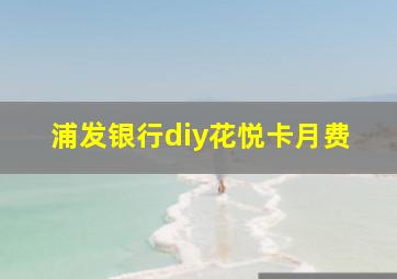 浦发银行diy花悦卡月费