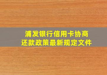 浦发银行信用卡协商还款政策最新规定文件