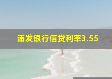 浦发银行信贷利率3.55