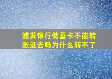 浦发银行储蓄卡不能转账进去吗为什么转不了