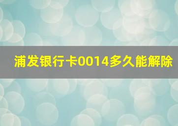 浦发银行卡0014多久能解除