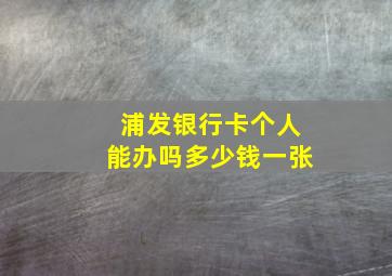 浦发银行卡个人能办吗多少钱一张