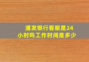 浦发银行客服是24小时吗工作时间是多少