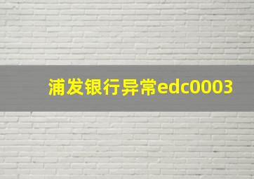 浦发银行异常edc0003