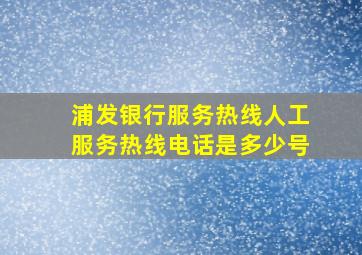 浦发银行服务热线人工服务热线电话是多少号