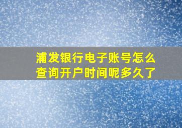 浦发银行电子账号怎么查询开户时间呢多久了