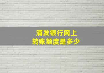 浦发银行网上转账额度是多少