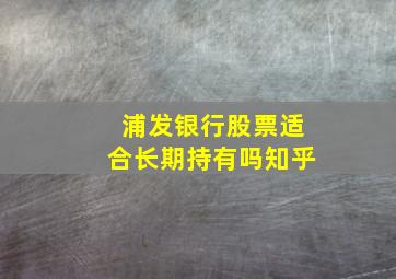 浦发银行股票适合长期持有吗知乎