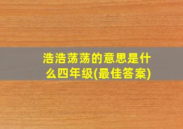 浩浩荡荡的意思是什么四年级(最佳答案)