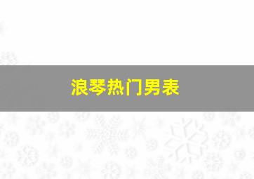 浪琴热门男表