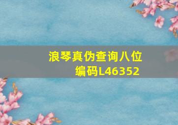 浪琴真伪查询八位编码L46352