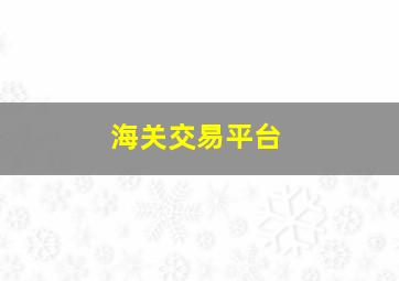 海关交易平台