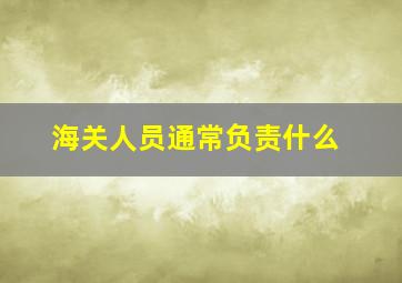 海关人员通常负责什么